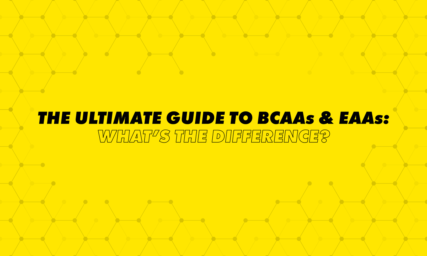 The Ultimate Guide to BCAAs and EAAs: What’s the Difference?